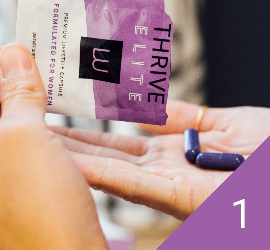 Step 1 take THRIVE Elite capsules